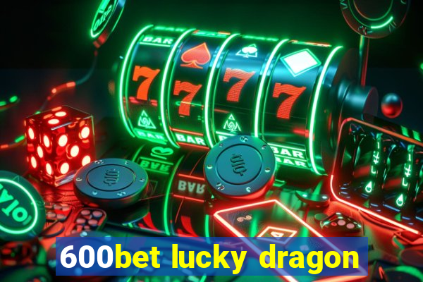 600bet lucky dragon